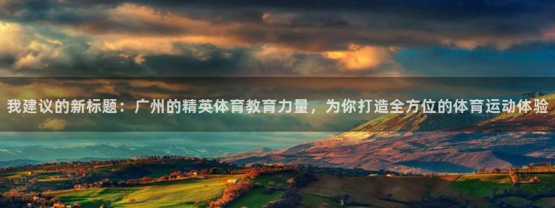 oety欧亿体育官网下载招商电话是多少：我建议的新标题：广州