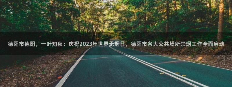 nba总决赛玩球直播：德阳市德阳，一叶知秋：庆祝2023年世界无烟日，德阳市各大公共场所禁烟工作全面启动